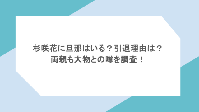 杉咲花に旦那はいる？引退理由は？両親も大物との噂を調査！