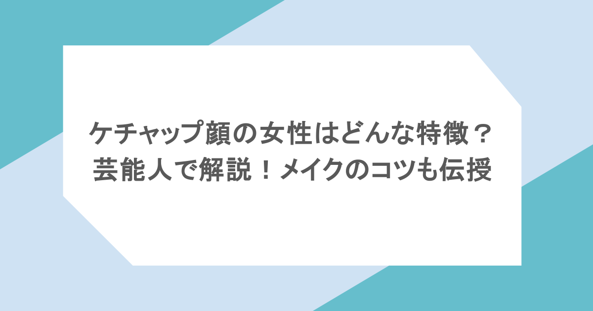 ケチャップ顔の女性はどんな特徴?芸能人で解説!メイクのコツも伝授