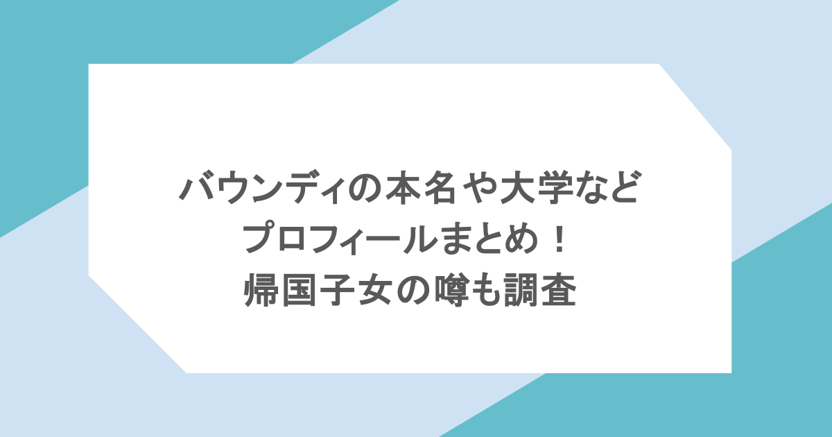 バウンディの本名や大学などプロフィールまとめ!帰国子女の噂も調査