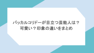 バッカルコリドーが目立つ芸能人は？可愛い？印象の違いをまとめ