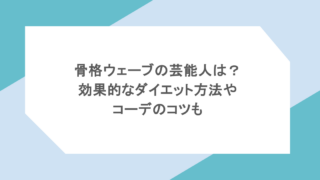 骨格ウェーブの芸能人は？効果的なダイエット方法やコーデのコツも
