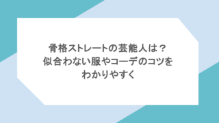 骨格ストレートの芸能人は?似合わない服やコーデのコツをわかりやすく