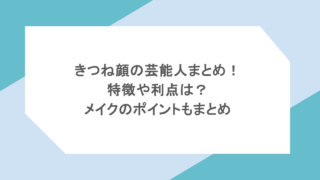きつね顔の芸能人まとめ！特徴や利点は？メイクのポイントもまとめ
