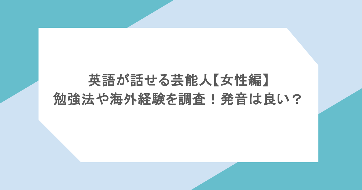 英語が話せる芸能人【女性編】勉強法や海外経験を調査!発音は良い?