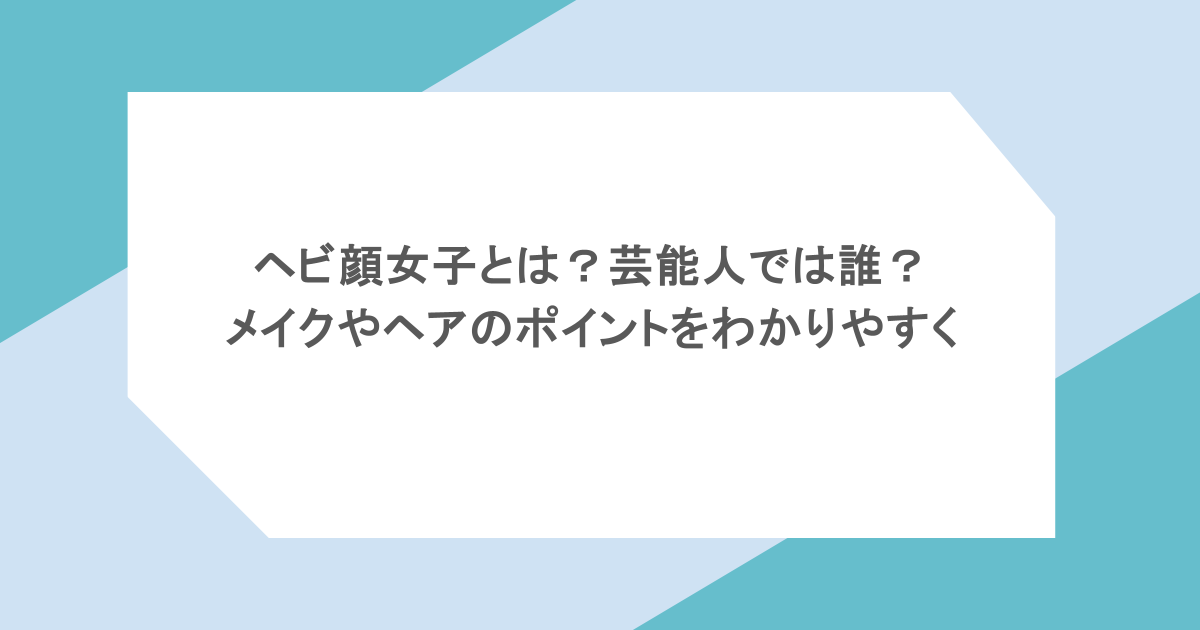 ヘビ顔女子とは?芸能人では誰? メイクやヘアのポイントをわかりやすく