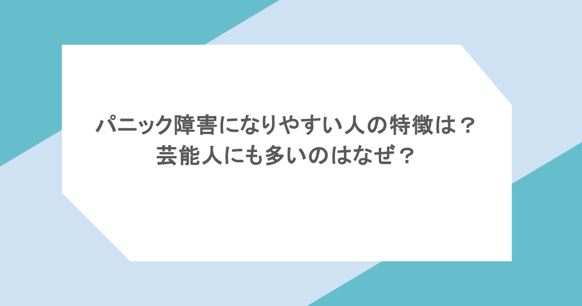 パニック障害になりやすい人の特徴は?芸能人にも多いのはなぜ?
