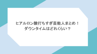 ヒアルロン酸打ちすぎ芸能人まとめ!ダウンタイムはどれくらい?