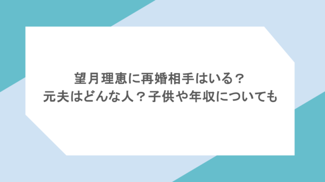 望月理恵に再婚相手はいる？元夫はどんな人？子供や年収についても
